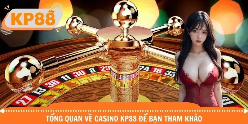 Tổng quan về Casino KP88 để bạn tham khảo