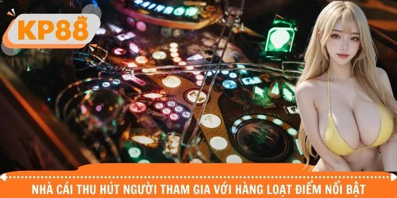 Nhà cái thu hút người tham gia với hàng loạt điểm nổi bật